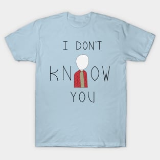 I don't know you T-Shirt